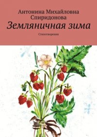 Книга Антонина Михайловна Спиридонова Земляничная зима. Стихотворения
