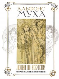 Книга Альфонс Муха Лекции по искусству. Теория графики и композиции