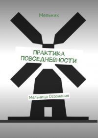 Книга Мельник Практика повседневности. Мельница осознания