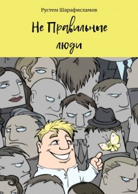Книга Рустем Римович Шарафисламов НеПравильные люди