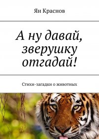 Книга Ян Краснов А ну давай, зверушку отгадай! Стихи-загадки о животных