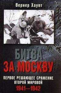 Книга Вернер Хаупт Битва за Москву. Первое решающее сражение Второй мировой. 1941-1942