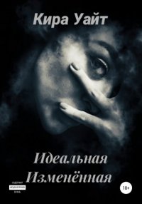 Книга Кира Уайт Идеальная Изменённая
