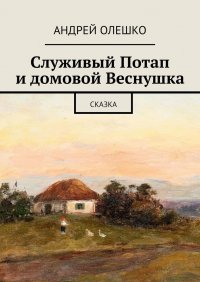 Книга Андрей Олешко Служивый Потап и домовой Веснушка. Сказка