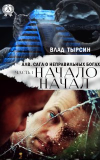 Книга Влад Тырсин Алв. Сага О Неправильных Богах. Часть 1. Начало Начал