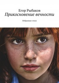 Книга Егор Рыбаков Прикосновение вечности. Избранные стихи