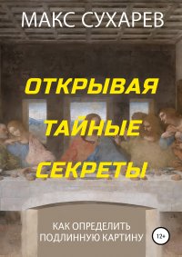 Книга Макс Сухарев Открывая тайные секреты, или Как определить подлинную картину
