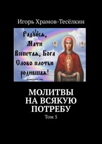 Книга Игорь Храмов-Теселкин Молитвы на всякую потребу. Том 5