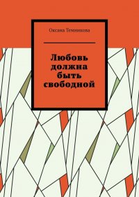 Книга Оксана Темникова Любовь должна быть свободной