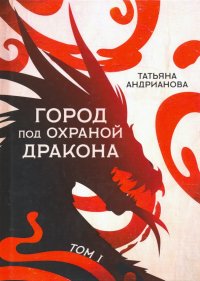 Книга Татьяна Андрианова Город под охраной дракона. Том 1