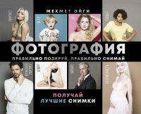 Книга Мехмет Эйги Фотография. Правильно позируй, правильно снимай – получай лучшие снимки