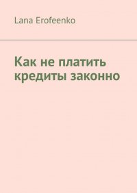 Книга Lana Erofeenko Как не платить кредиты законно