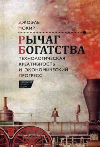 Книга Джоэль Мокир Рычаг богатства. Технологическая креативность и экономический прогресс