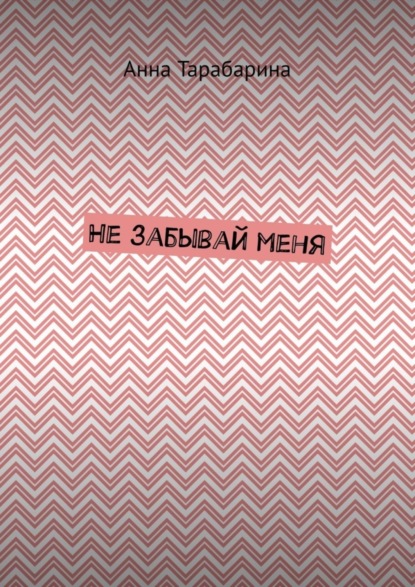 Книга Анна Тарабарина Не забывай меня