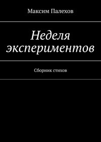 Книга Максим Палехов Неделя экспериментов. Сборник стихов