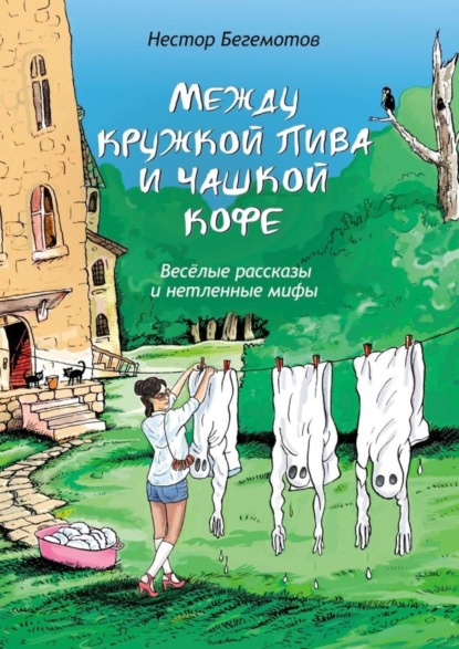 Книга Нестор Онуфриевич Бегемотов Между кружкой пива и чашкой кофе. Весёлые рассказы и нетленные мифы