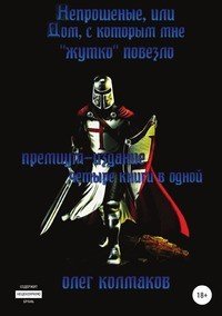 Книга Олег Колмаков Непрошеные, или Дом, с которым мне «жутко» повезло. Премиум-издание: четыре книги в одной