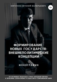 Книга Евгений Валерьевич Мигунов Формирование новых государств: внешнеполитические концепции