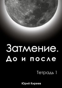 Книга Юрий Киреев Затмение. До и после. Тетрадь 1