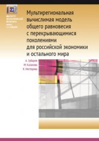 Книга К. В. Нестерова Мультирегиональная вычислимая модель общего равновесия с перекрывающимися поколениями для российской экономики и остального мира