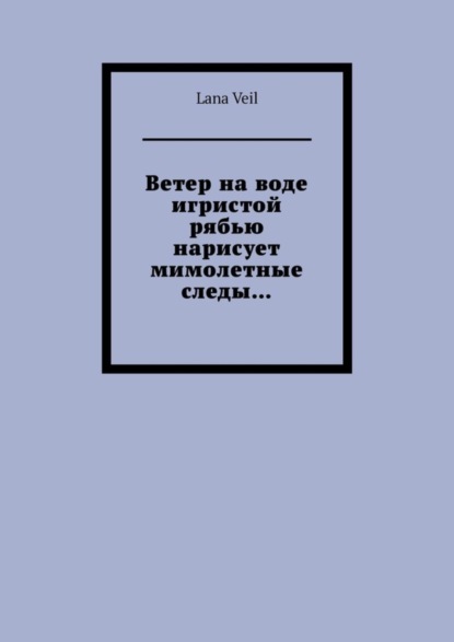 Книга Lana Veil Ветер на воде игристой рябью нарисует мимолетные следы…