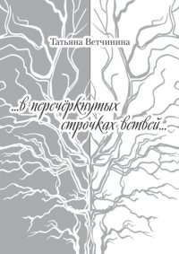 Книга Татьяна Ветчинина …В перечёркнутых строчках ветвей…