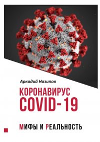 Книга Аркадий Назипов Коронавирус Covid-19: мифы и реальность