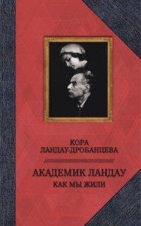 Книга Кора Ландау-Дробанцева Академик Ландау. Как мы жили. Воспоминания