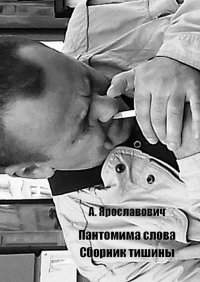 Книга А. Ярославович Пантомима слова. Сборник тишины
