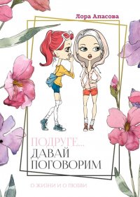 Книга Лора Апасова Подруге… Давай поговорим! О жизни и о любви