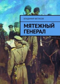 Книга Владимир Васильевич Фетисов Мятежный генерал