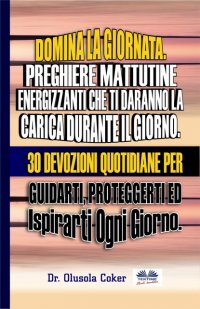 Книга Dr. Olusola Coker Domina La Giornata.  Preghiere Mattutine  Energizzanti Che Ti Daranno La Carica Durante Il Giorno.