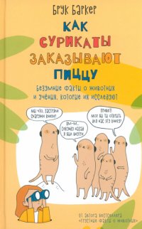 Книга Брук Баркер Как сурикаты заказывают пиццу. Безумные факты о животных и ученых, которые их исследуют