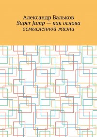 Книга Александр Вальков Super Jump – как основа осмысленной жизни