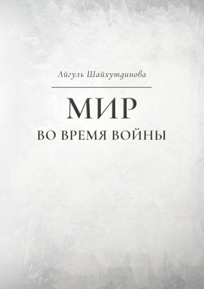 Книга Айгуль Шайхутдинова Мир во время войны