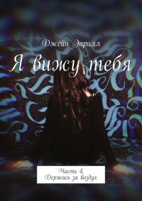 Книга Джейн Эприлл Я вижу тебя. Часть 4. Держась за воздух