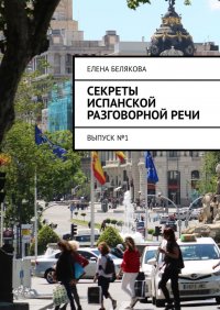Книга Елена Белякова Секреты испанской разговорной речи. Выпуск №1