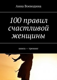 Книга Анна Воеводина 100 правил счастливой женщины. книга – тренинг
