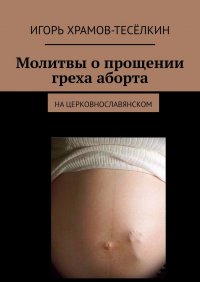 Книга Игорь Храмов-Теселкин Молитвы о прощении греха аборта. на церковнославянском