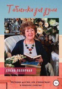 Книга Елена Андреевна Полярная Таблетки для души. Истории для тех, кто странствует в поисках счастья