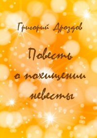 Книга Григорий Дроздов Повесть о похищении невесты