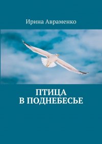 Книга Ирина Авраменко Птица в поднебесье