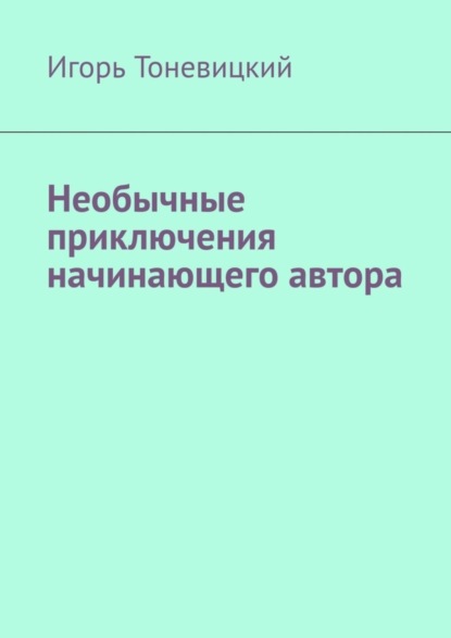 Книга Игорь Тоневицкий Необычные приключения начинающего автора