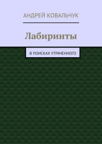 Книга Андрей Ковальчук Лабиринты. В поисках утраченного