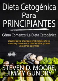 Книга Jimmy Gundry, Steven D. Moore Dieta Cetogénica Para Principiantes: Cómo Comenzar La Dieta Cetogénica