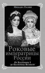 Книга Михаил Пазин Роковые императрицы России. От Екатерины I до Екатерины Великой