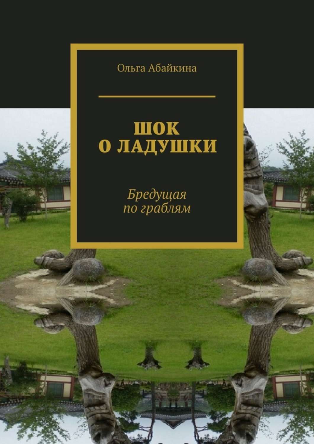 Книга Ольга Абайкина ШОК О ЛАДУШКИ. Бредущая по граблям