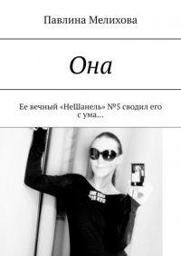 Книга Павлина Мелихова Она. Ее вечный «НеШанель» №5 сводил его с ума…