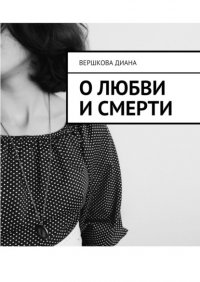Книга Диана Вершкова О любви и смерти