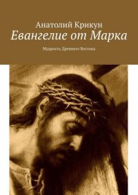 Книга Анатолий Крикун Евангелие от Марка. Мудрость Древнего Востока